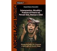 Sciamanesimo, Ritualità e Pratiche di Potere nel Pencak Silat, Maenpo e Silek: Etnografia delle Vie Corporee e Spirituali nel Mondo Malay (Arcipelaghi Mistici)