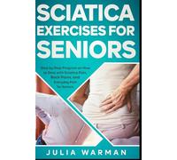 Sciatica Exercises for Seniors: Step by Step Program on How to Deal with Sciatica Pain, Back Pains, and Everyday Pain for Seniors