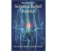 Sciatica Pain Relief Tracker & Journal: Daily Log Book for Sciatic Nerve Pain Management, Trigger Tracking, and Mobility Recovery