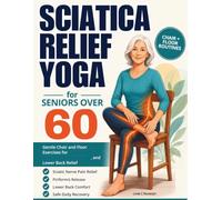 Sciatica Relief Yoga for Seniors Over 60: Gentle Chair and Floor Exercises for Sciatic Nerve Pain, Piriformis Release, Lower Back Relief, and Safe Daily Recovery