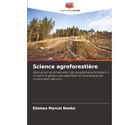 Science agroforestière: Manuel sur la conservation des peuplements forestiers, y compris la gestion des pépinières et les pratiques de conservation des sols