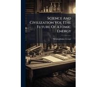 Science And Civilization Vol IThe Future Of Atomic Energy