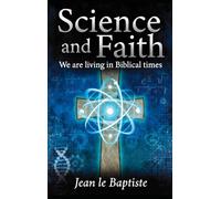 Science and Faith: We are living in Biblical times