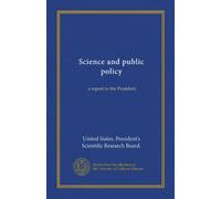 Science and public policy (v. 1): a report to the President