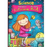 Science and Space Coloring Book for Girls: Fun and Educational Illustrations of Astronomy, Rockets, Planets, and Inspiring Female Scientists for Encouraging Creativity and Learning