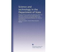 Science and technology in the Department of State: Bringing technical content into diplomatic policy and operations : prepared for the Subcommittee on ... Relations, U.S. House of Representatives