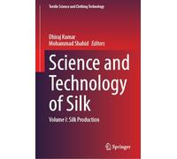Science and Technology of Silk: Volume I: Silk Production (Textile Science and Clothing Technology)