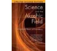 Science And The Akashic Field : An Integral Theory Of Everything