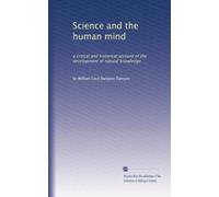 Science and the human mind: a critical and historical account of the development of natural knowledge