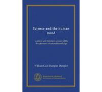 Science and the human mind: a critical and historical account of the development of natural knowledge