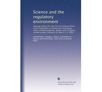 Science and the regulatory environment: Hearings before the Task Force on Science Policy of the Committee on Science and Technology, House of ... second session, February 26; March 5, 6, 1986