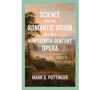 Science and the Romantic Vision in Early Nineteenth-Century Opera (Music in Society and Culture)