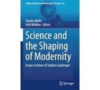 Science and the Shaping of Modernity: Essays in Honor of Stephen Gaukroger (Studies in History and Philosophy of Science)
