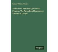 Science as a Means of Agricultural Progress. The Agricultural Experiment Stations of Europe