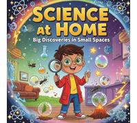 Science at Home storybooks : Big Discoveries in Small Spaces A Fun and Educational STEM Story book for Curious Kids Ages 4-10 to Explore EasyScience ... Ideas, and Find EverydayMagic in Every Room