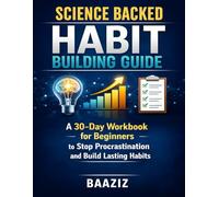 Science Backed Habit Building Guide: A 30-Day Workbook for Beginners to Stop Procrastination and Build Lasting Habits