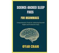 SCIENCE-BACKED SLEEP FIXES FOR INSOMNIACS: Comprehensive Tools for Achieving Peaceful Nights and Productive Days