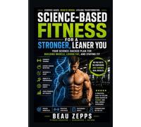 Science-Based Fitness for a Stronger, Leaner You: Your Science-Backed Plan for Building Muscle, Losing Fat, and Staying Fit