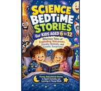 Science Bedtime Stories for Kids Aged 6 to 12: Funny, Educational Stories to Spark Curiosity and Learning in Young Minds