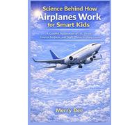Science behind how airplanes work for smart kids: A guided explanation of lift, thrust, control surfaces, and flight phases for young learners ... and Historical Biography for Smart Kids)