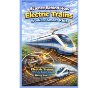 Science Behind How Electric Trains Work for Smart Kids: A guided explanation of power collection, motor control, speed regulation, and safe stopping ... and Historical Biography for Smart Kids)