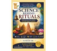 Science Behind Rituals - Part 2: Exploring the Science Behind Everyday Indian Traditions: Scientific, Historical, Cultural & Psychological Insights into Hindu Rituals