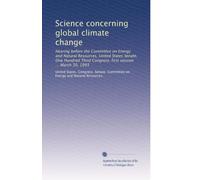 Science concerning global climate change: Hearing before the Committee on Energy and Natural Resources, United States Senate, One Hundred Third Congress, first session ... March 30, 1993