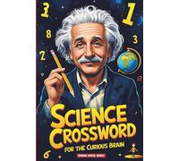SCIENCE CROSSWORD FOR THE CURIOUS BRAIN: Brain-Boosting Crossword Challenges: Explore Physics, Chemistry, Biology, and Astronomy - Fun for Adults and Students of All Ages