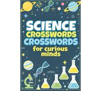 Science Crosswords for Curious Minds: Over 50 Fun and Educational Puzzles to Boost Science Vocabulary, Critical Thinking, and Problem-Solving Skills (Crossword Series)