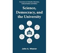 Science, Democracy, and the University (Excursions in Criticality: Education, Cultural Studies and Politics)