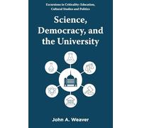 Science, Democracy, and the University (Excursions in Criticality: Education, Cultural Studies and Politics)