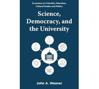 Science, Democracy, and the University (Excursions in Criticality: Education, Cultural Studies and Politics)