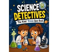 Science Detectives - The Kids' Trivia Quiz Book: 200+ Multiple-Choice Questions to Solve the Secrets of the Universe - For Ages 8-12 (The Trivia Detectives Series)