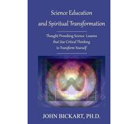 Science Education and Spiritual Transformation: Thought Provoking Science Lessons that Use Critical Thinking to Transform Yourself