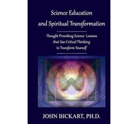 Science Education and Spiritual Transformation: Thought Provoking Science Lessons that Use Critical Thinking to Transform Yourself