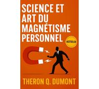 Science et Art du Magnétisme Personnel: Comment Influencer, Inspirer et Séduire Grâce au Magnétisme Personnel (Développement Personnel et Entrepreneuriat)