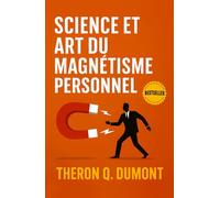 Science et Art du Magnétisme Personnel: Comment Influencer, Inspirer et Séduire Grâce au Magnétisme Personnel (Développement Personnel et Entrepreneuriat)