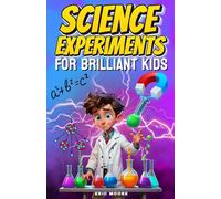 Science Experiments for Brilliant Kids: 50 Fun Projects to Explore, Experiment, and Discover
