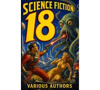 Science Fiction 18: 7 Science Fiction Stories: Bagpipes vs alien Grannies, prison galaxy escape, quiz show mind-control, TV radiation threat