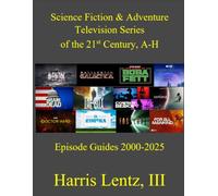 Science Fiction & Adventure Television Series of the 21st Century, A-H: Episode Guides, 2000-2025