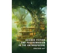 Science Fiction and Posthumanism in the Anthropocene