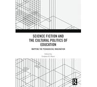 Science Fiction and the Cultural Politics of Education: Mapping the Pedagogical Imagination