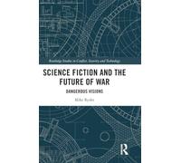 Science Fiction and the Future of War: Dangerous Visions (Routledge Studies in Conflict, Security and Technology)