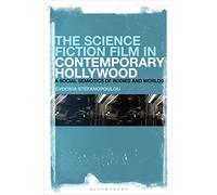 Science Fiction Film in Contemporary Hollywood, The: A Social Semiotics of Bodies and Worlds