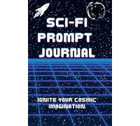Science Fiction Prompt Journal: Scene Sparks to Ignite Your Sci-Fi Worlds and Stories