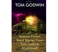 Science Fiction Short Stories From Tom Godwin (Illustrated): Four Classic Science Fiction Novellas and Short Stories: --And Devious the Line of Duty; ... Helpful Hand of God; and The Nothing Equation