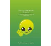 Science Fiction Writing Prompts: 60+ Out-of-This-World Scenarios to Spark Imagination and Beat Writer’s Block