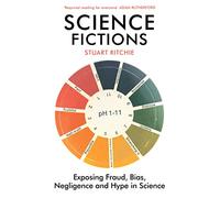 Science Fictions: Exposing Fraud, Bias, Negligence and Hype in Science