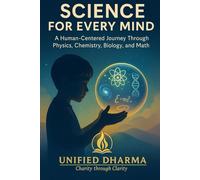 Science for Every Mind: A Human-Centered Journey Through Physics, Chemistry, Biology, and Math (The 21 Books of the 21st Century: A book series to ... and the future - with Clarity and Purpose)