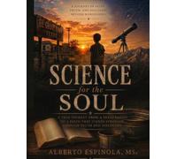SCIENCE for the SOUL: A TRUE JOURNEY FROM A TEXAS BARRIO TO A FAITH THAT STANDS STRONGER THROUGH TRUTH AND DISCOVERY